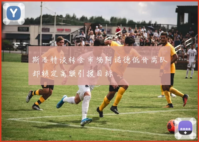 斯洛特谈转会市场阿诺德低价离队却锁定高额引援目标